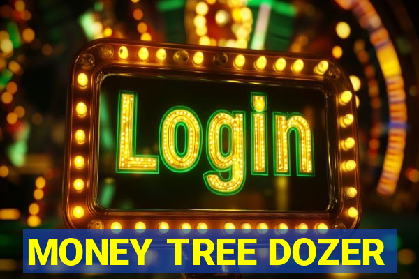 MONEY TREE DOZER